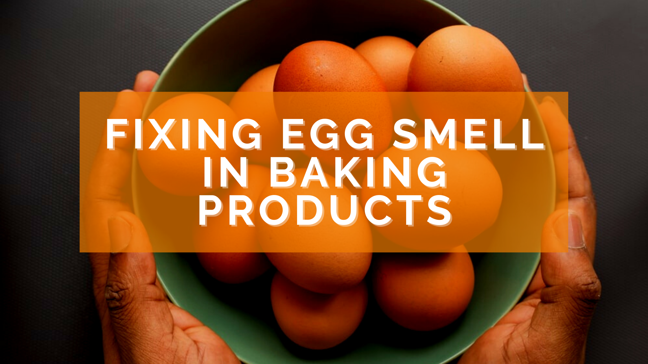Fixing Egg Smell in Baking Products Banner